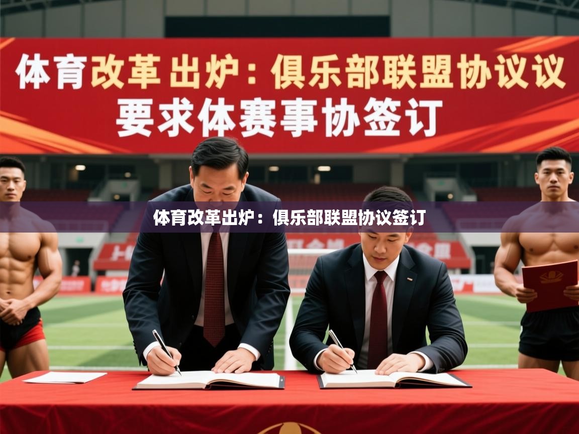 2025澳客体育竞彩网体育改革出炉：俱乐部联盟协议签订  第4张