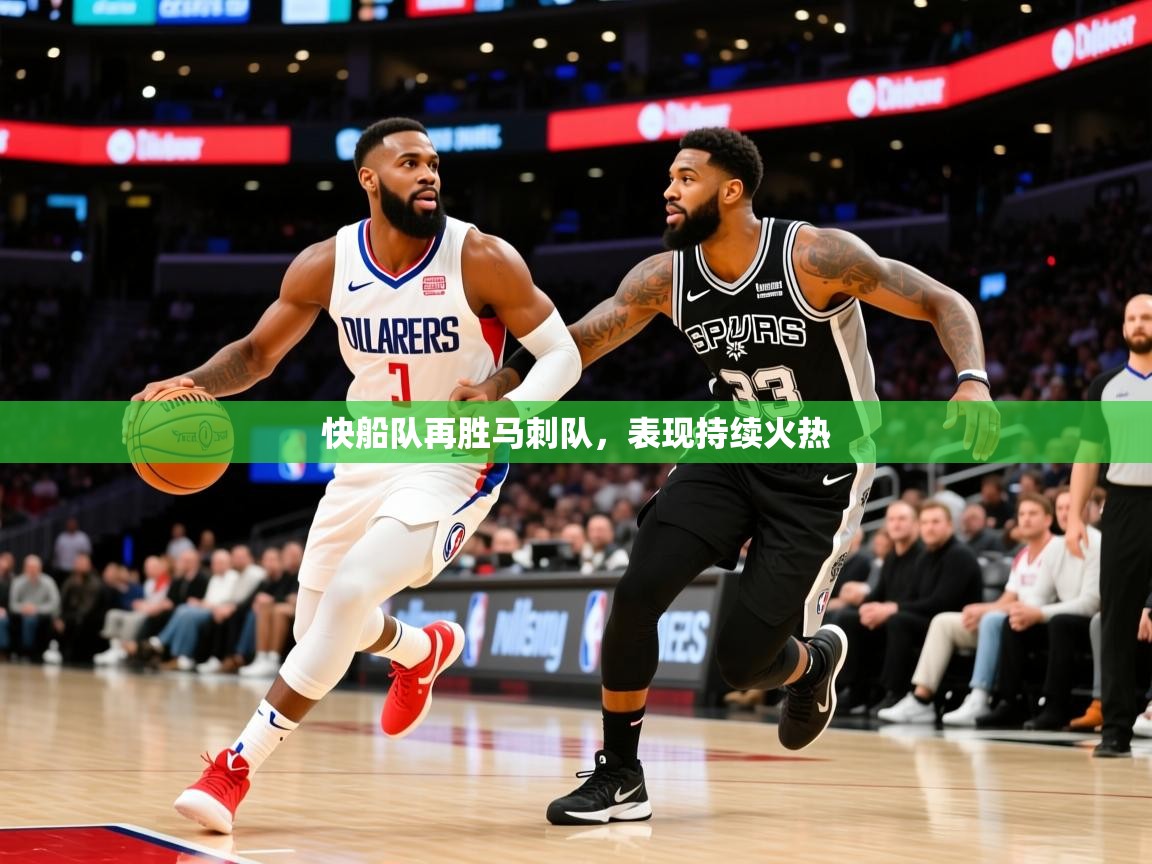 2025澳客体育彩票快船队再胜马刺队,表现持续火热 第2张