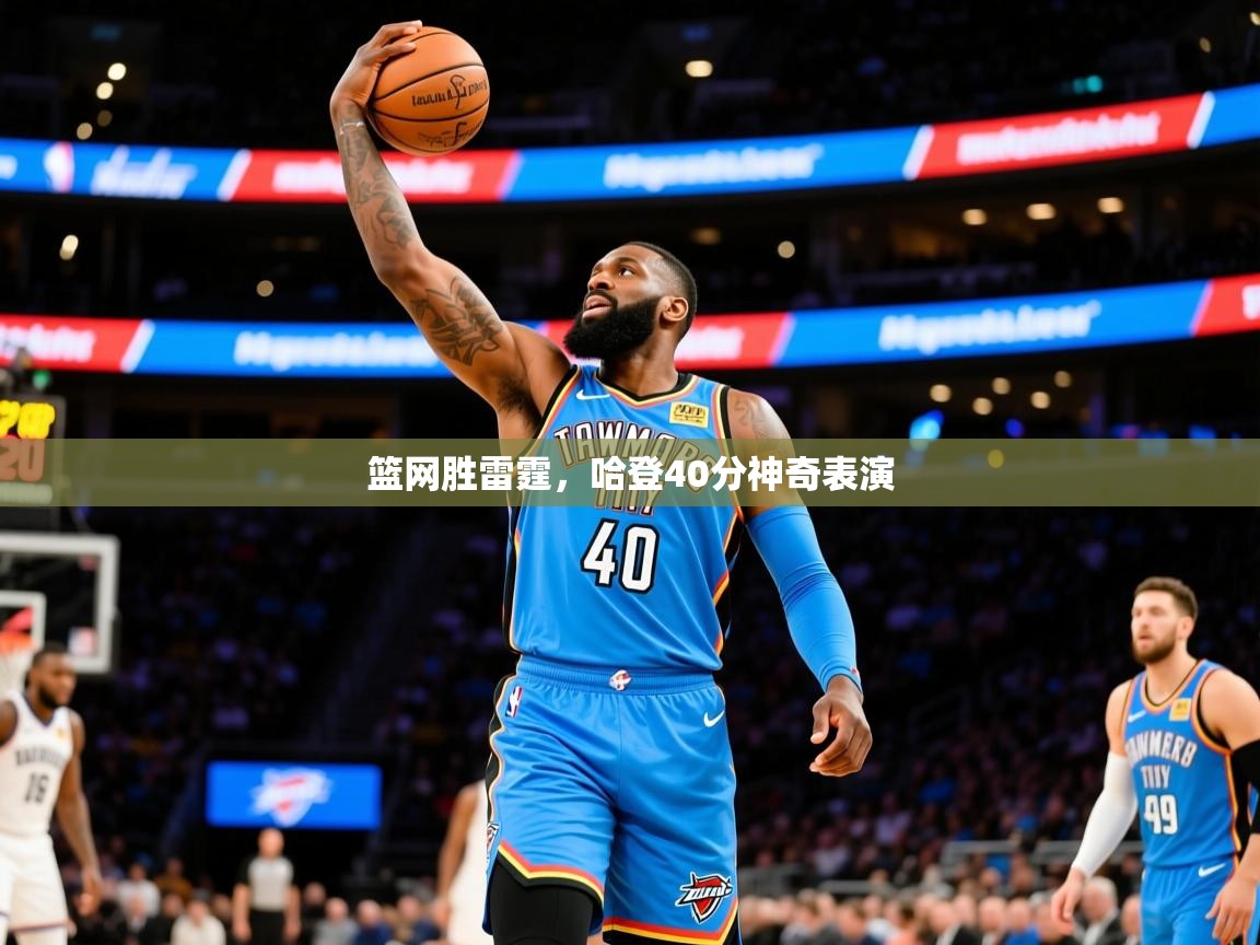 2025澳客体育官网篮网胜雷霆，哈登40分神奇表演  第3张