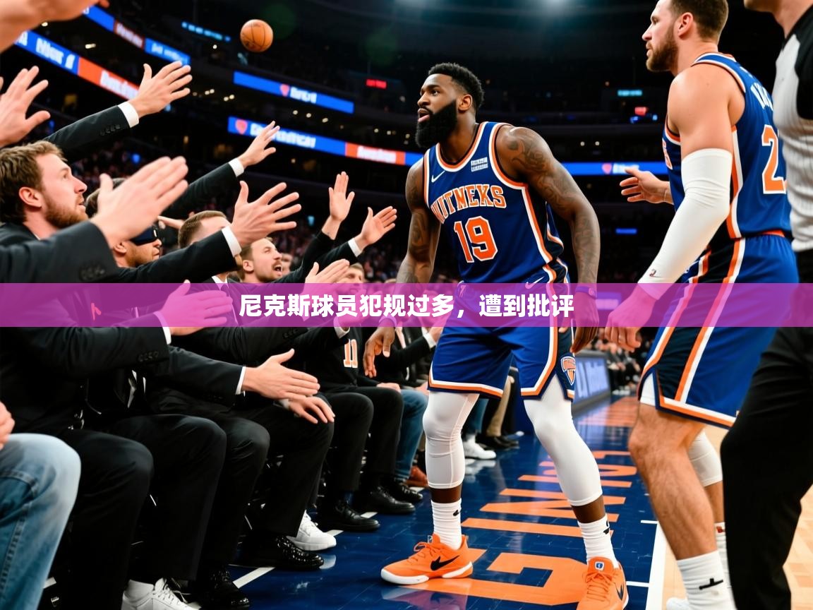 2025澳客体育官网尼克斯球员犯规过多,遭到批评 第1张