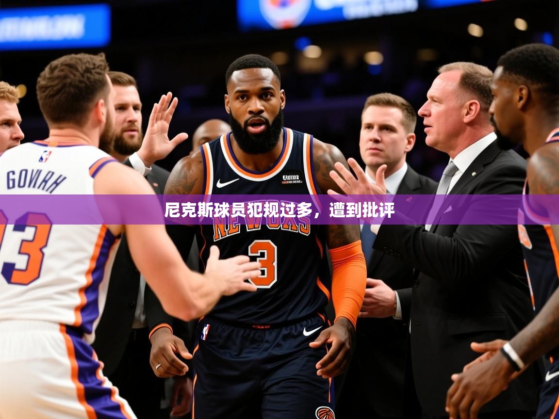 2025澳客体育官网尼克斯球员犯规过多,遭到批评 第4张