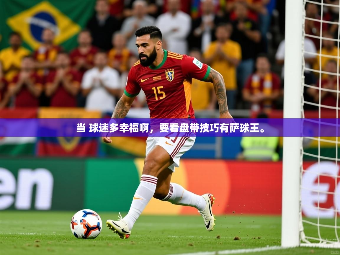 2025澳客体育彩票官方网站查询当 球迷多幸福啊,要看盘带技巧有萨球王。 第3张