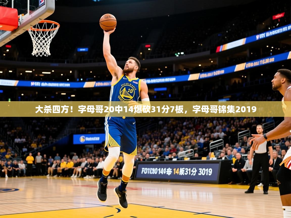 2025澳客体育彩票竞彩网官网大杀四方!字母哥20中14爆砍31分7板,字母哥锦集2019 第1张