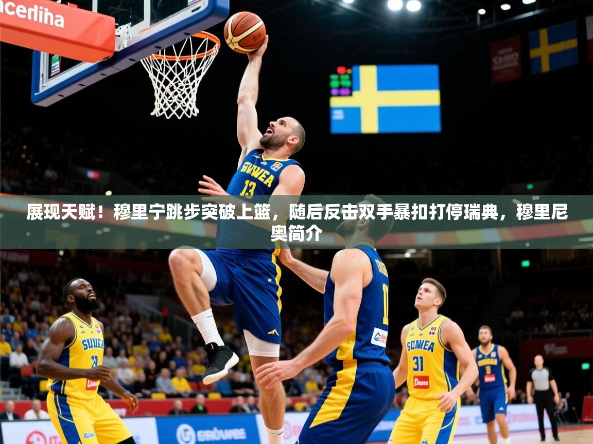 2025澳客体育彩票官方网站查询展现天赋!穆里宁跳步突破上篮,随后反击双手暴扣打停瑞典,穆里尼奥简介 第2张