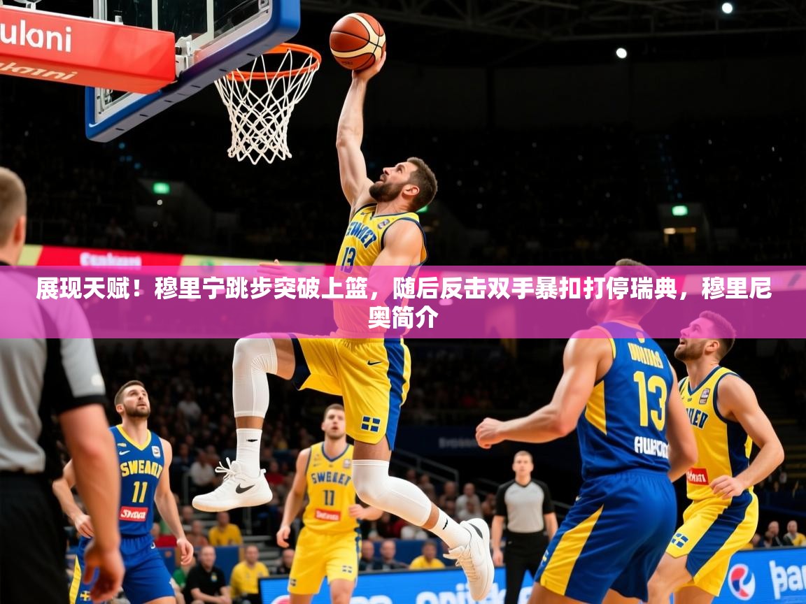 2025澳客体育彩票官方网站查询展现天赋!穆里宁跳步突破上篮,随后反击双手暴扣打停瑞典,穆里尼奥简介 第4张